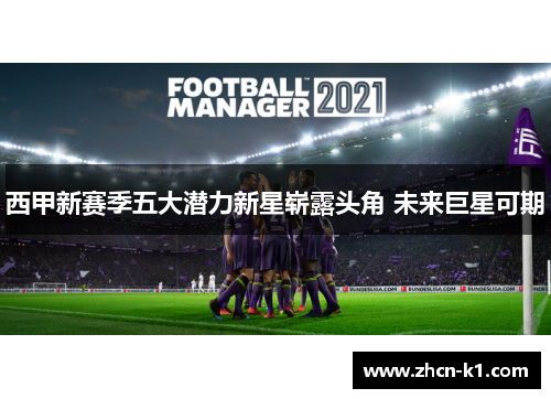 西甲新赛季五大潜力新星崭露头角 未来巨星可期