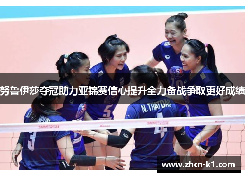 努鲁伊莎夺冠助力亚锦赛信心提升全力备战争取更好成绩