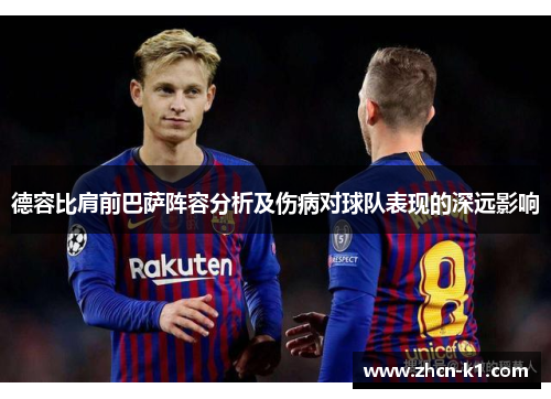 德容比肩前巴萨阵容分析及伤病对球队表现的深远影响