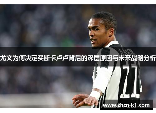 尤文为何决定买断卡卢卢背后的深层原因与未来战略分析