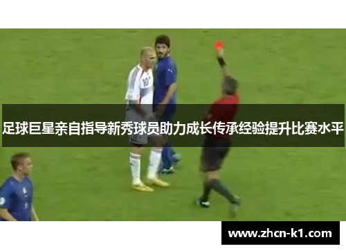足球巨星亲自指导新秀球员助力成长传承经验提升比赛水平