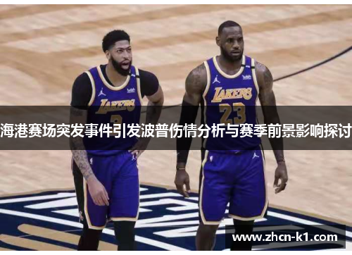 海港赛场突发事件引发波普伤情分析与赛季前景影响探讨