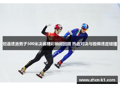 短道速滑男子500米决赛精彩瞬间回顾 热血对决与极限速度碰撞